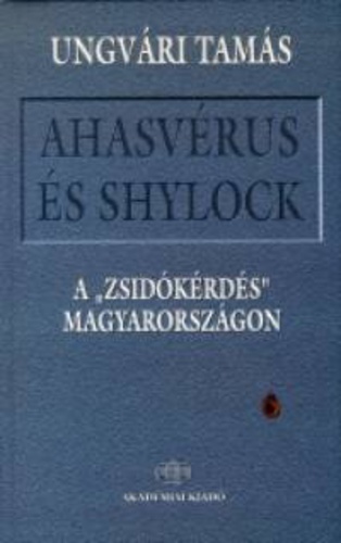 Ahasvérus és Shylock. A „zsidókérdés” Magyarországon
