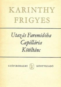 Karinthy Frigyes: Utazás ​Faremidóba / Capillária / Kötéltánc